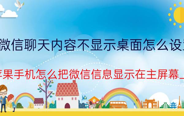 微信聊天内容不显示桌面怎么设置 苹果手机怎么把微信信息显示在主屏幕上？